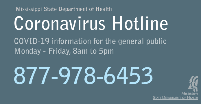 Graphic: MSDH Coronavirus Hotline COVID-19 infor for the general public M-F 8am-5pm 877-978-6453